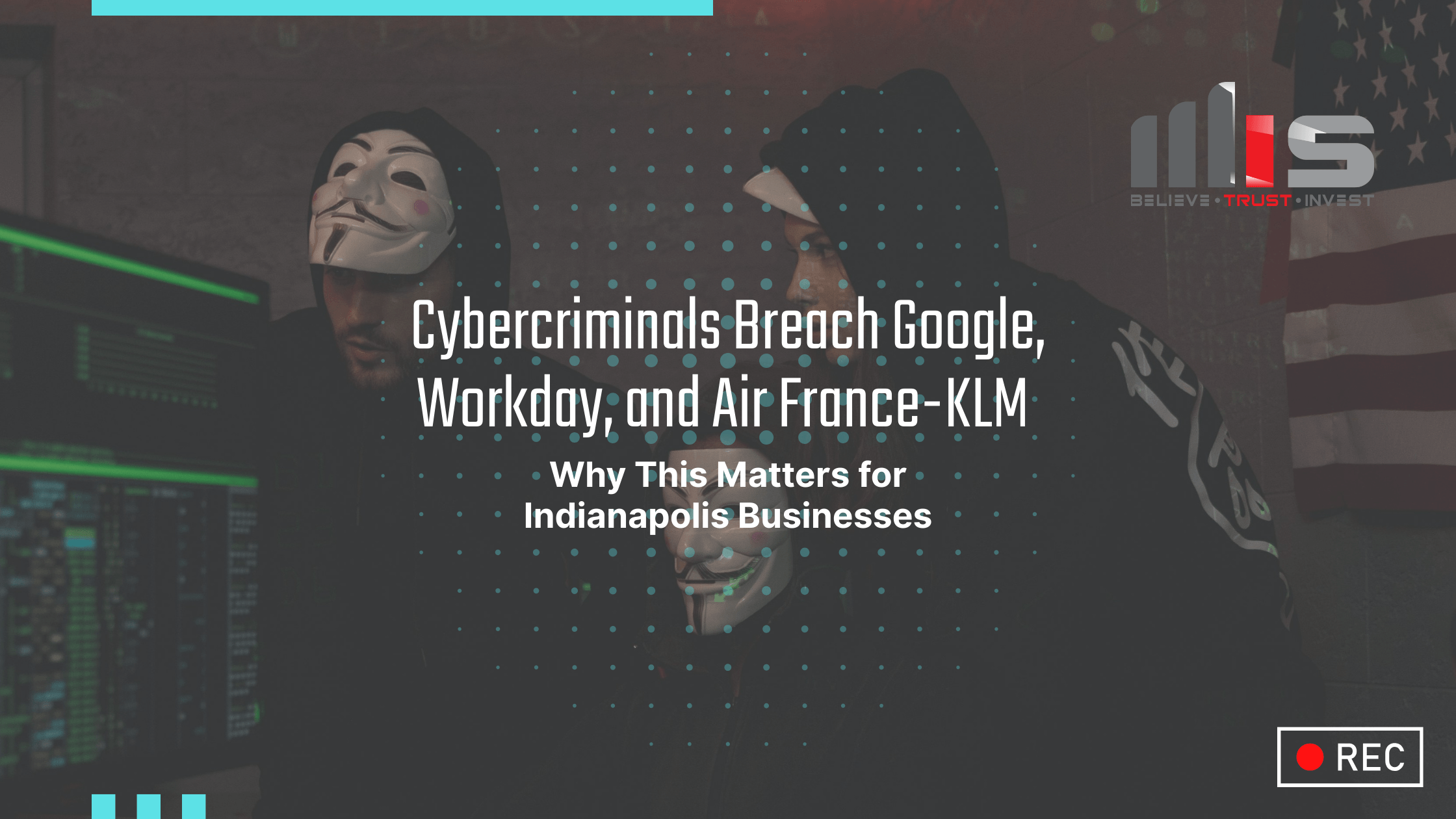 Two people wearing Guy Fawkes hacker masks sit in a dark room with multiple computer screens glowing green, symbolizing cybercrime. Text overlay reads: “Cybercriminals Breach Google, Workday, and Air France-KLM — Why This Matters for Indianapolis Businesses. The MSI logo with the tagline “Believe. Trust. Invest.” is in the top-right corner.