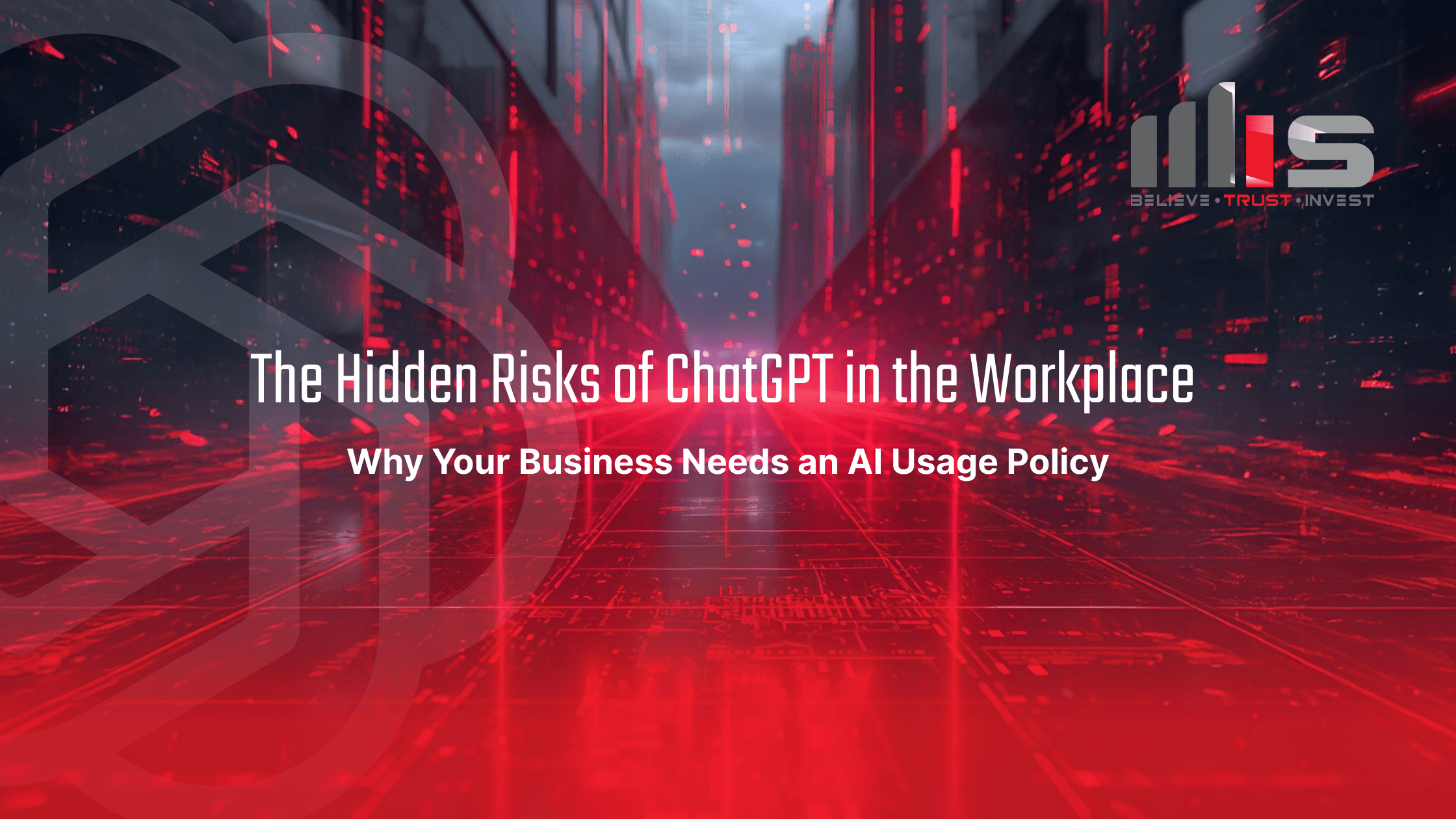 Stylized graphic featuring a futuristic, red-toned data center with glowing digital lines and floating red particles. Overlaid text reads “The Hidden Risks of ChatGPT in the Workplace – Why Your Business Needs an AI Usage Policy.” The MSI logo with the tagline “Believe. Trust. Invest.” is in the top-right corner.