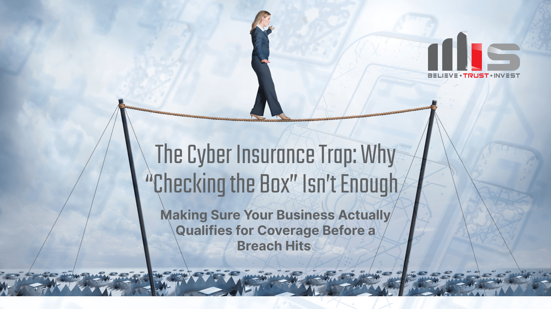 A businesswoman in a suit walks confidently on a tightrope suspended over a field of sharp metallic spikes, symbolizing the risks of insufficient cyber insurance. The background includes faint outlines of digital lock icons.Text reads: “The Cyber Insurance Trap: Why 'Checking the Box' Isn’t Enough. Making Sure Your Business Actually Qualifies for Coverage Before a Breach Hits.” TeamMIS logo appears in the top right corner.