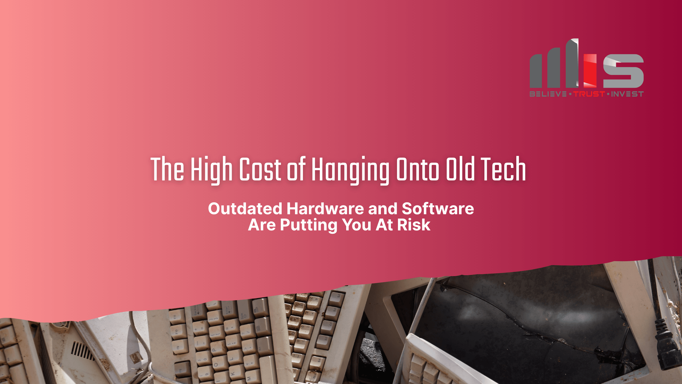A red and pink gradient banner showing broken and outdated computer keyboards, with the title "The High Cost of Hanging Onto Old Tech" and the subtitle "Outdated Hardware and Software Are Putting You At Risk.