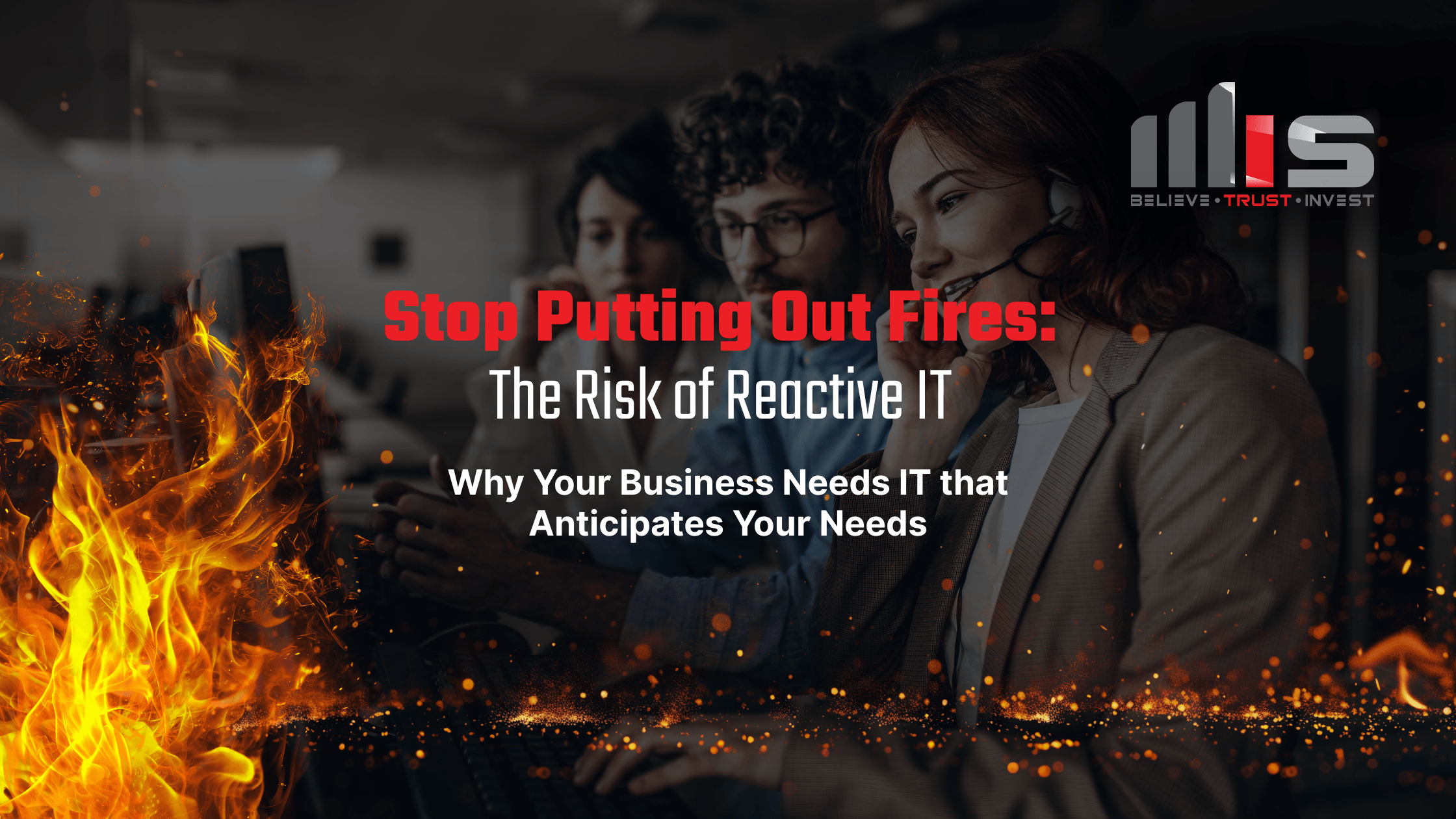 A team of professionals works at computers in a dark office, with flames and embers rising in the foreground. The image is overlaid with bold text reading “Stop Putting Out Fires: The Risk of Reactive IT.”